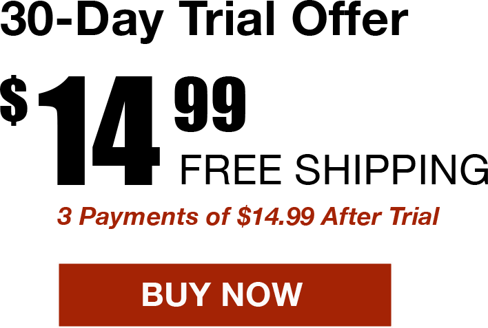 30-Day Trial Offer: $14.99 and Free Shipping! (Three payments of $14.99 after trial.) Buy Now!