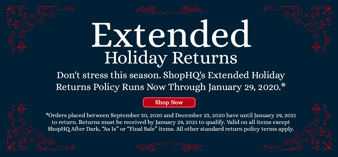 Extended Holiday Returns  Don't stress this season. ShopHQ's Extended Holiday Returns Policy Runs Now Through January 29, 2020.*