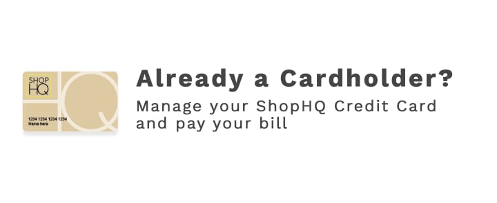 Already a cardholder? Manage your ShopHQ Credit Card and pay your bill