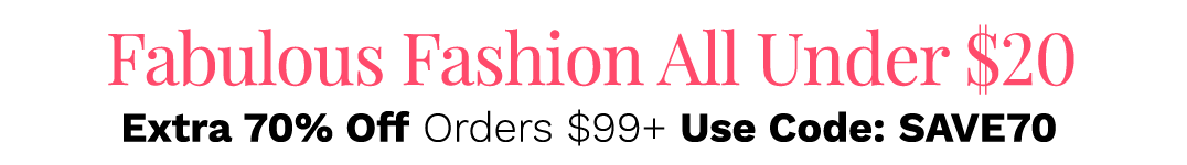 Fashion Under $20 Plus Save an Extra 40% Off Orders $99+ Use Code: SAVE40